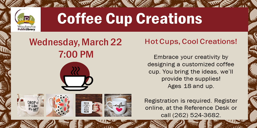 Coffee Cup Creations March 22 7:00 PM