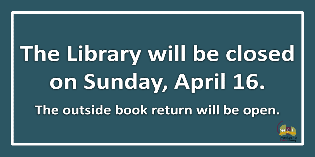 The Library will be closed on Sunday, April 16. The outside book return will be open.