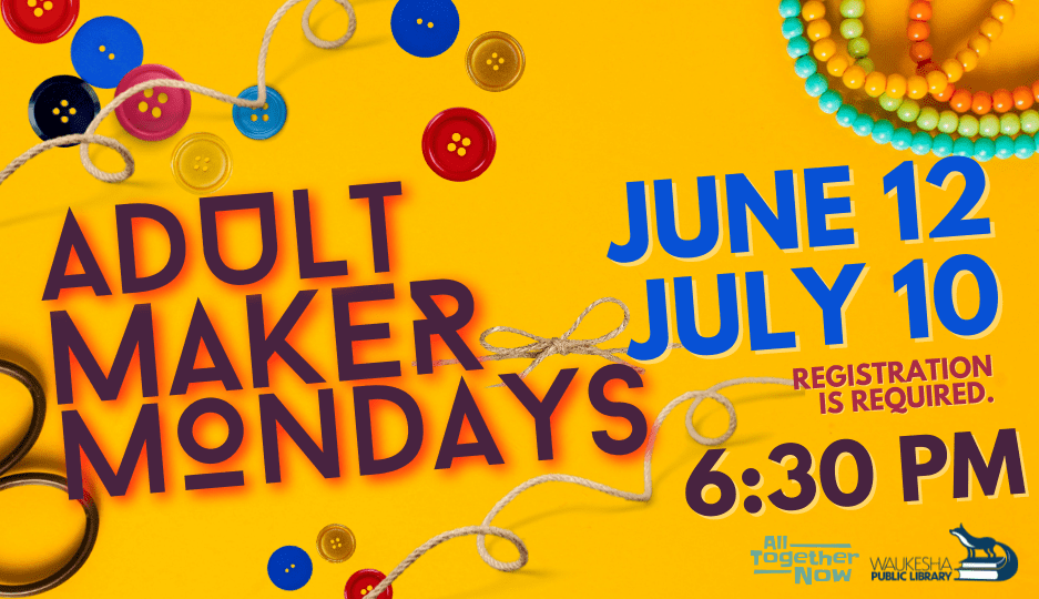 Adult maker mondays june 12-july 10.